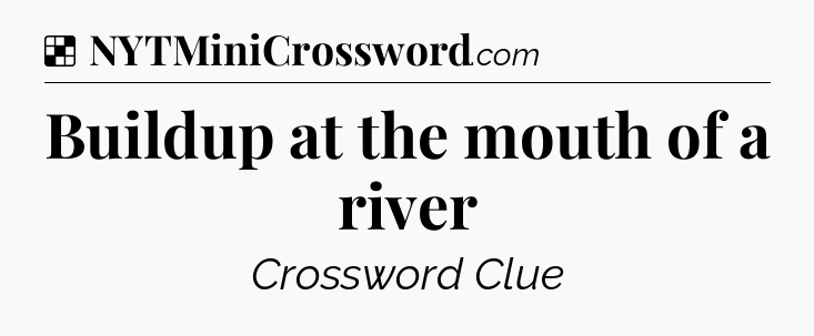 Solution: Buildup at the mouth of a river - NYT Crossword