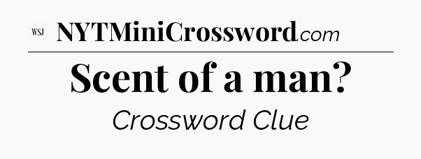 Scent of a man - WSJ Crossword