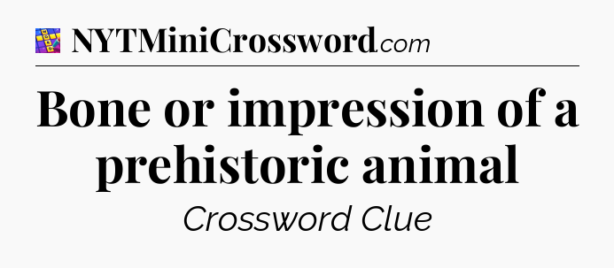 Bone or impression of a prehistoric animal Codycross