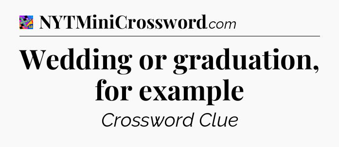 Wedding or graduation, for example Crossword Clue