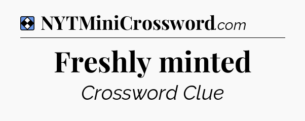 Solution: Freshly minted - NYT Mini Crossword
