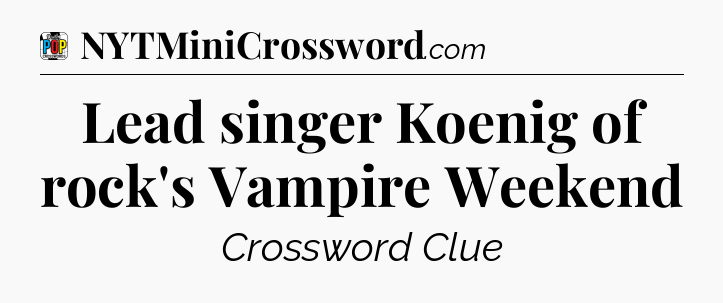 Lead singer Koenig of rock's Vampire Weekend Crossword Clue