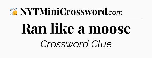 Ran like a moose - 7 Little Words