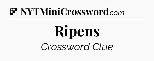 Solution: Ripens - NYT Crossword