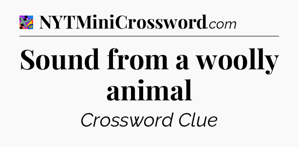 Sound from a woolly animal Crossword Clue