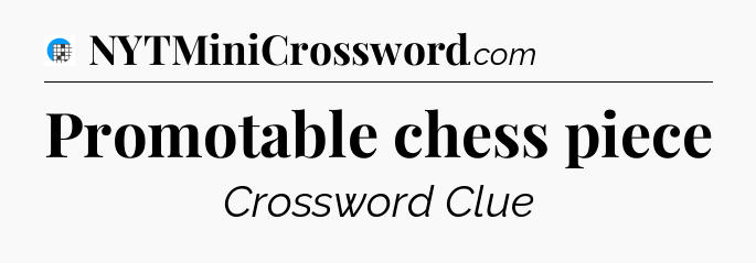 Promotable chess piece Crossword Clue