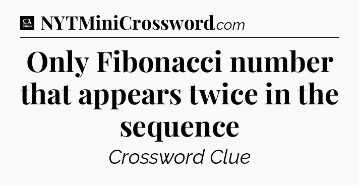 Only Fibonacci number that appears twice in the sequence - LA Times Crossword