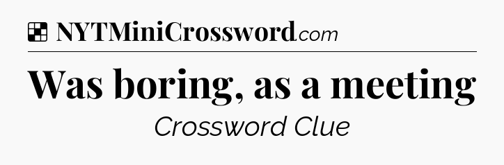 Solution: Was boring, as a meeting - NYT Crossword
