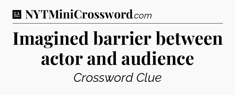 Imagined barrier between actor and audience - LA Times Crossword