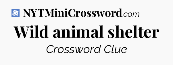 Wild animal shelter Puzzle Page Crossword Clue