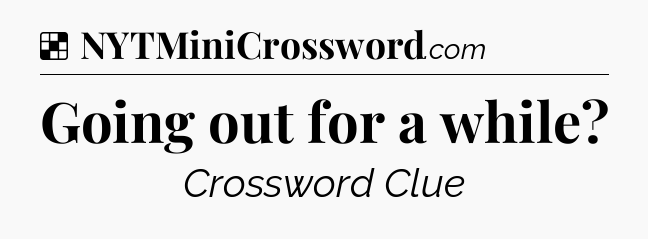 Solution: Going out for a while - NYT Crossword