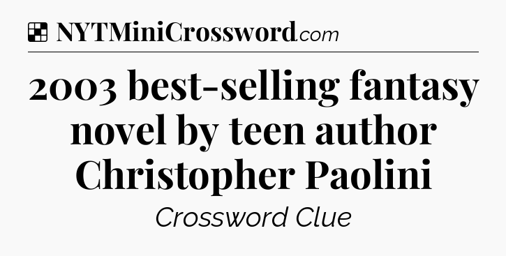 Solution: 2003 best-selling fantasy novel by teen author Christopher Paolini - NYT Crossword