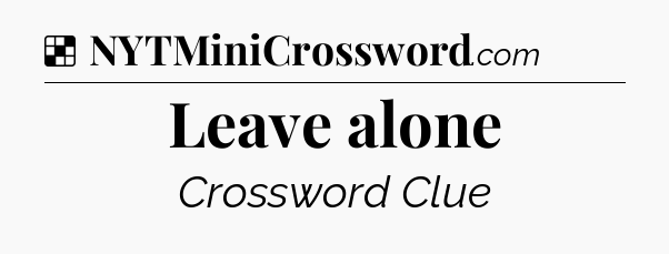 Solution: Leave alone - NYT Crossword