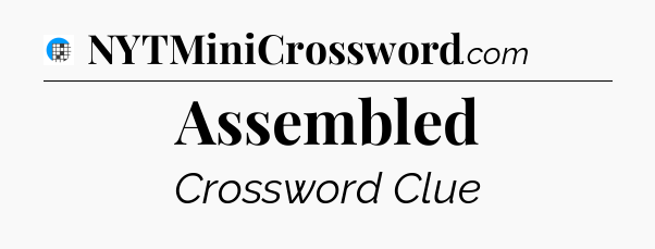 Assembled Crossword Clue