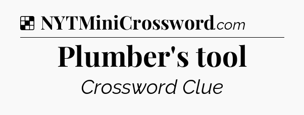 Solution: Plumber's tool - NYT Crossword