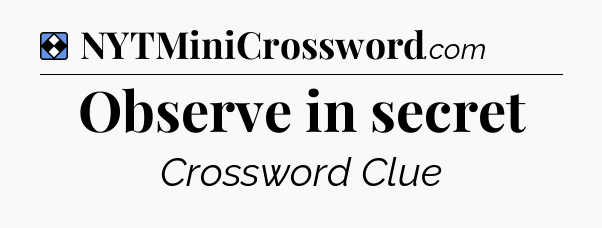 Solution: Observe in secret - NYT Mini Crossword