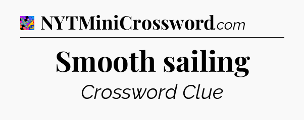 Smooth sailing Crossword Clue