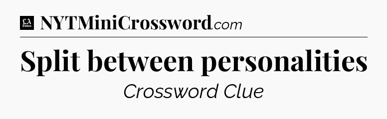Split between personalities - LA Times Crossword
