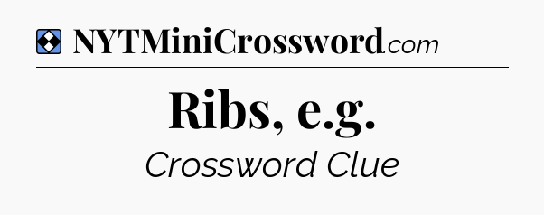 Solution: Ribs, e.g - NYT Mini Crossword