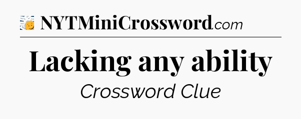 Lacking any ability - 7 Little Words