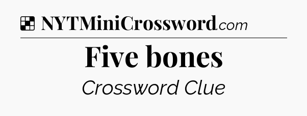 Solution: Five bones - NYT Crossword