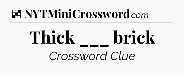 Solution: Thick ___ brick - NYT Crossword