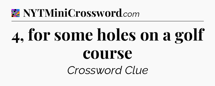 4, for some holes on a golf course Crossword Clue