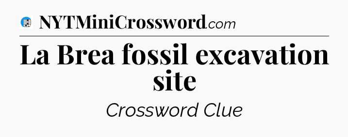 La Brea fossil excavation site Crossword Clue