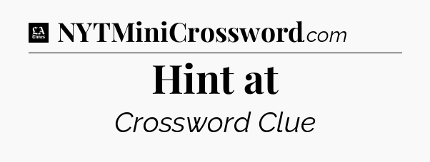 Hint at - LA Times Crossword