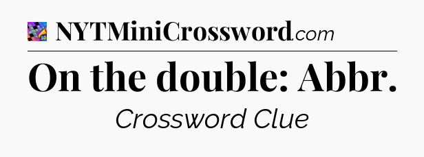 On the double: Abbr Crossword Clue