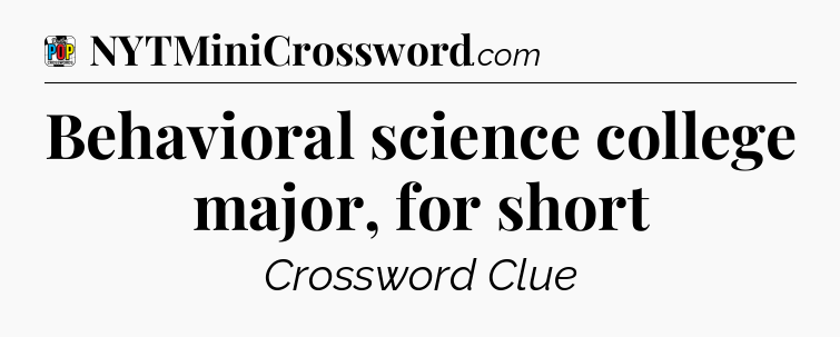 Behavioral science college major, for short Crossword Clue