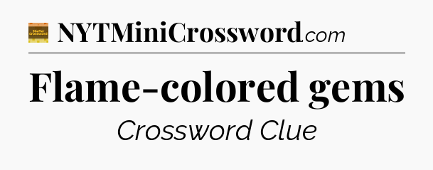 Flame-colored gems crossword clue Eugene Sheffer