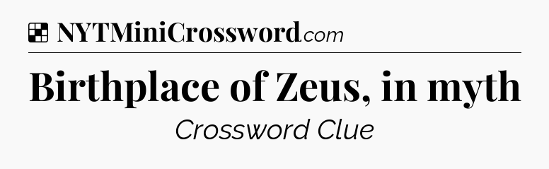 Solution: Birthplace of Zeus, in myth - NYT Crossword