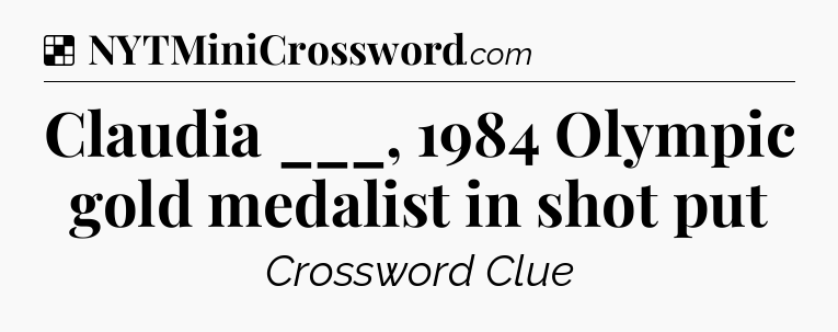 Solution: Claudia ___, 1984 Olympic gold medalist in shot put - NYT Crossword