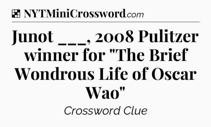 Solution: Junot ___, 2008 Pulitzer winner for 