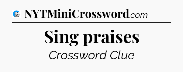 Sing praises Crossword Clue