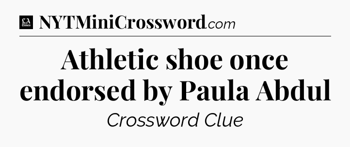 Athletic shoe once endorsed by Paula Abdul - LA Times Crossword