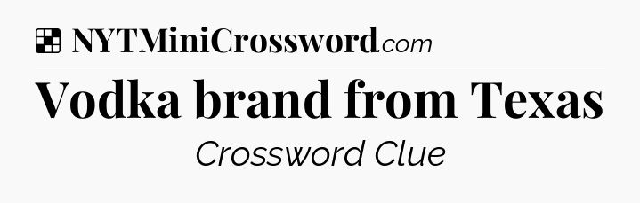Solution: Vodka brand from Texas - NYT Crossword