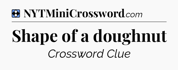 Solution: Shape of a doughnut - NYT Mini Crossword
