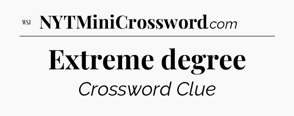 Extreme degree - WSJ Crossword