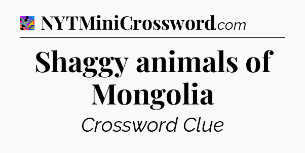 Shaggy animals of Mongolia Crossword Clue