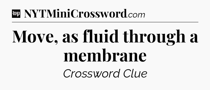 Move, as fluid through a membrane Crossword Clue