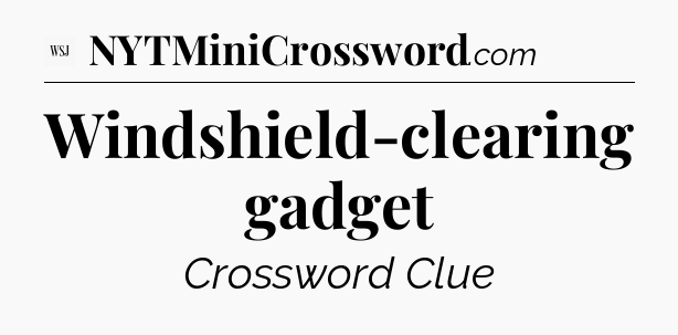 Windshield-clearing gadget - WSJ Crossword