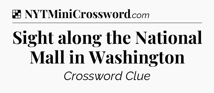 Solution: Sight along the National Mall in Washington - NYT Crossword