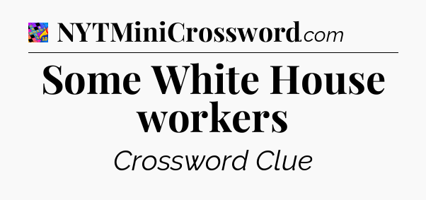 Some White House workers Crossword Clue