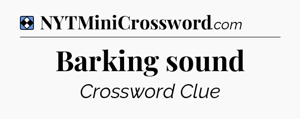 Solution: Barking sound - NYT Mini Crossword