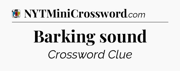 Barking sound Crossword Clue