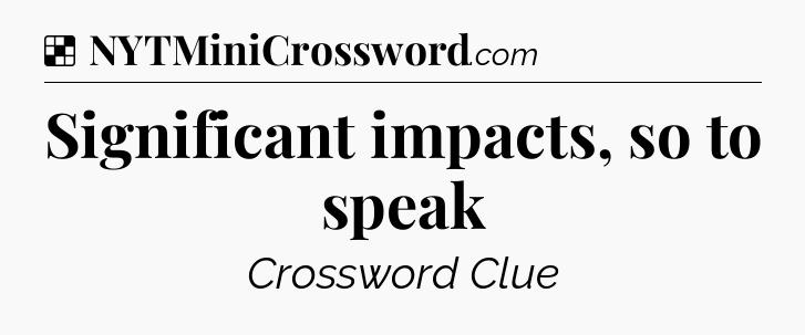 Solution: Significant impacts, so to speak - NYT Crossword
