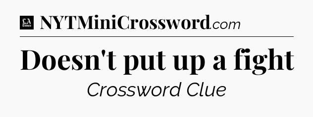 Doesn't put up a fight - LA Times Crossword