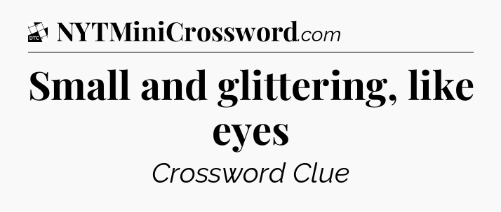 Small and glittering, like eyes - Daily Themed Classic Crossword
